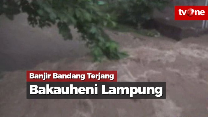 Banjir Bandang Terjang Bakauheni Lampung