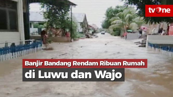 Banjir Bandang Rendam Ribuan Rumah di Wajo dan Luwu